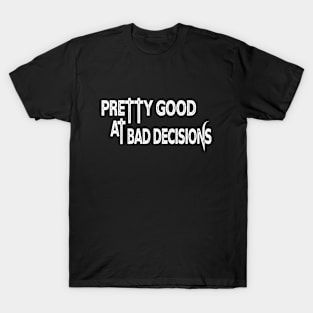 Pretty Good at Bad Decisions T-Shirt